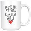 Best Opa Gifts Funny Opa Gifts Youre The Best Opa Keep That Shit Up Coffee Mug 11 oz or 15 oz White Tea Cup $23.99 | 15oz Mug Drinkware