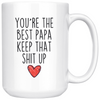 Best Papa Gifts Funny Papa Gifts Youre The Best Papa Keep That Shit Up Coffee Mug 11 oz or 15 oz White Tea Cup $23.99 | 15oz Mug Drinkware