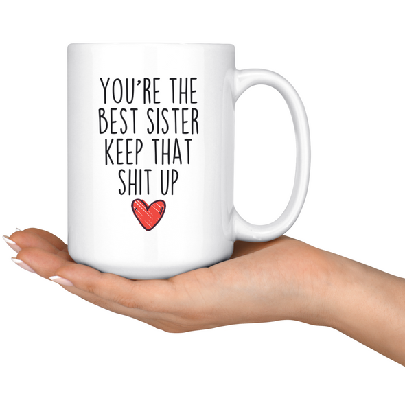 Best Sister Gifts Funny Sister Gifts Youre The Best Sister Keep That Shit Up Coffee Mug 11 oz or 15 oz White Tea Cup $18.99 | Drinkware