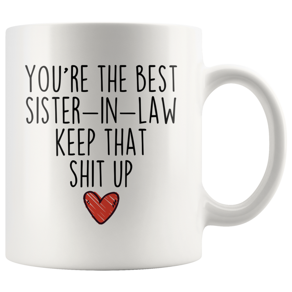 Best Sister In Law Gifts Funny Sister-In-Law Gifts You're The Best Sister-In-Law Keep That Shit Up Coffee Mug 11 oz or 15 oz White Tea Cup