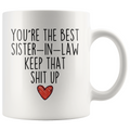 Best Sister In Law Gifts Funny Sister-In-Law Gifts Youre The Best Sister-In-Law Keep That Shit Up Coffee Mug 11 oz or 15 oz White Tea Cup