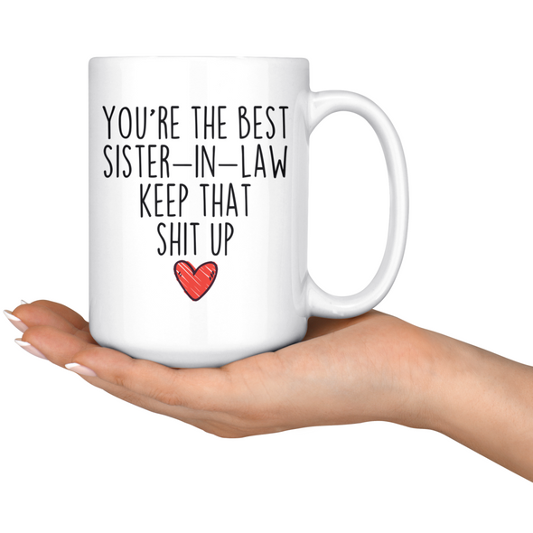 Best Sister In Law Gifts Funny Sister-In-Law Gifts Youre The Best Sister-In-Law Keep That Shit Up Coffee Mug 11 oz or 15 oz White Tea Cup
