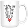 Best Son Gifts Funny Son Gifts Youre The Best Son Keep That Shit Up Coffee Mug 11 oz or 15 oz White Tea Cup $23.99 | 15oz Mug Drinkware