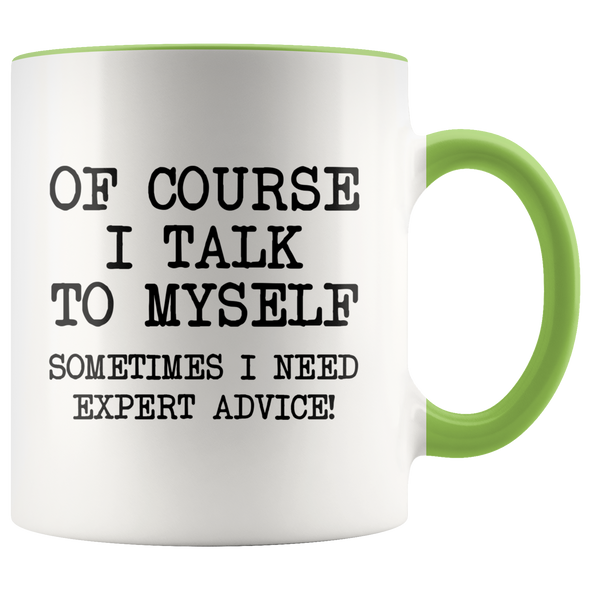 Funny Coffee Mug Of Course I Talk To Myself, Sometimes I Need Expert Advice