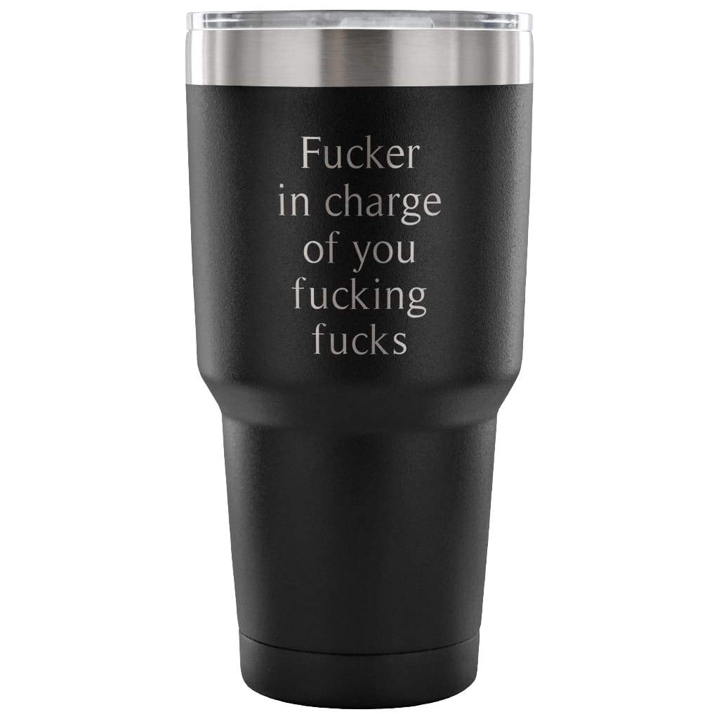 Fucker In Charge Of You Fucking Fucks Coffee Vacuum Tumbler - BackyardPeaks