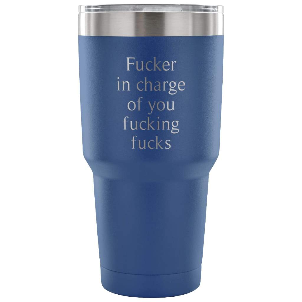 Fucker In Charge Of You Fucking Fucks Coffee Vacuum Tumbler - BackyardPeaks