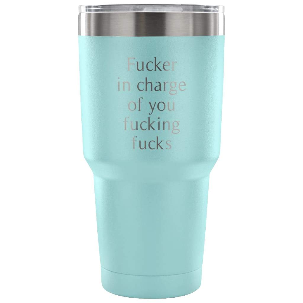 Fucker In Charge Of You Fucking Fucks Coffee Vacuum Tumbler - BackyardPeaks