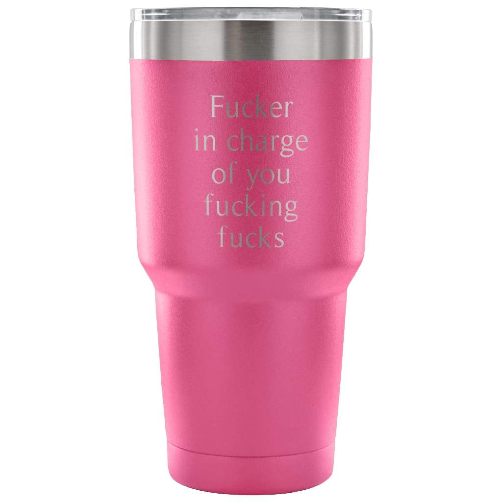 Fucker In Charge Of You Fucking Fucks Coffee Vacuum Tumbler - BackyardPeaks