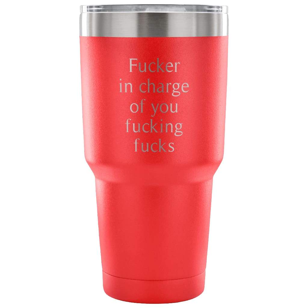 Fucker In Charge Of You Fucking Fucks Coffee Vacuum Tumbler - BackyardPeaks