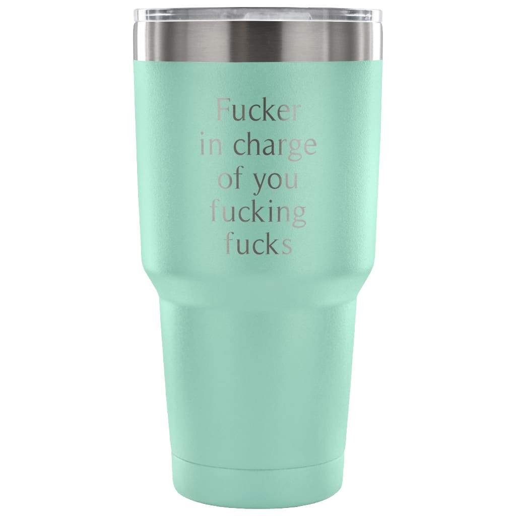 Fucker In Charge Of You Fucking Fucks Coffee Vacuum Tumbler - BackyardPeaks