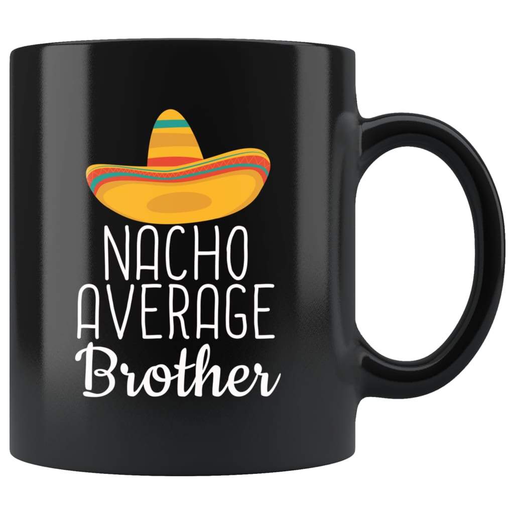 Brother Gifts Nacho Average Brother Mug Birthday Gift for Brother Christmas Funny Brother Gifts Brother Coffee Mug Tea Cup Black — photo 1