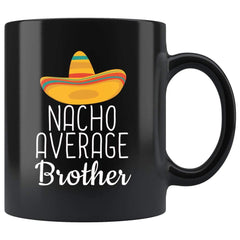 Load image into Gallery viewer, Brother Gifts Nacho Average Brother Mug Birthday Gift for Brother Christmas Funny Brother Gifts Brother Coffee Mug Tea Cup Black