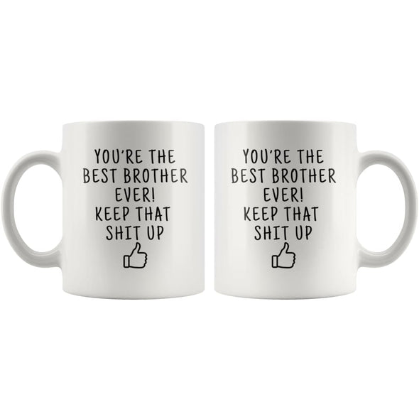 Youre The Best Brother Ever! Keep That Shit Up Coffee Mug | Funny Gift For Brother - Custom Made Drinkware