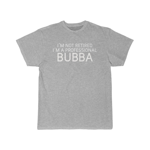 Im Not Retired Im A Professional Bubba T-Shirt $14.99 | Athletic Heather / S T-Shirt