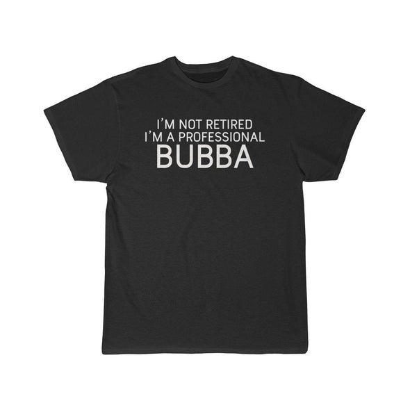 Im Not Retired Im A Professional Bubba T-Shirt $14.99 | Black / S T-Shirt