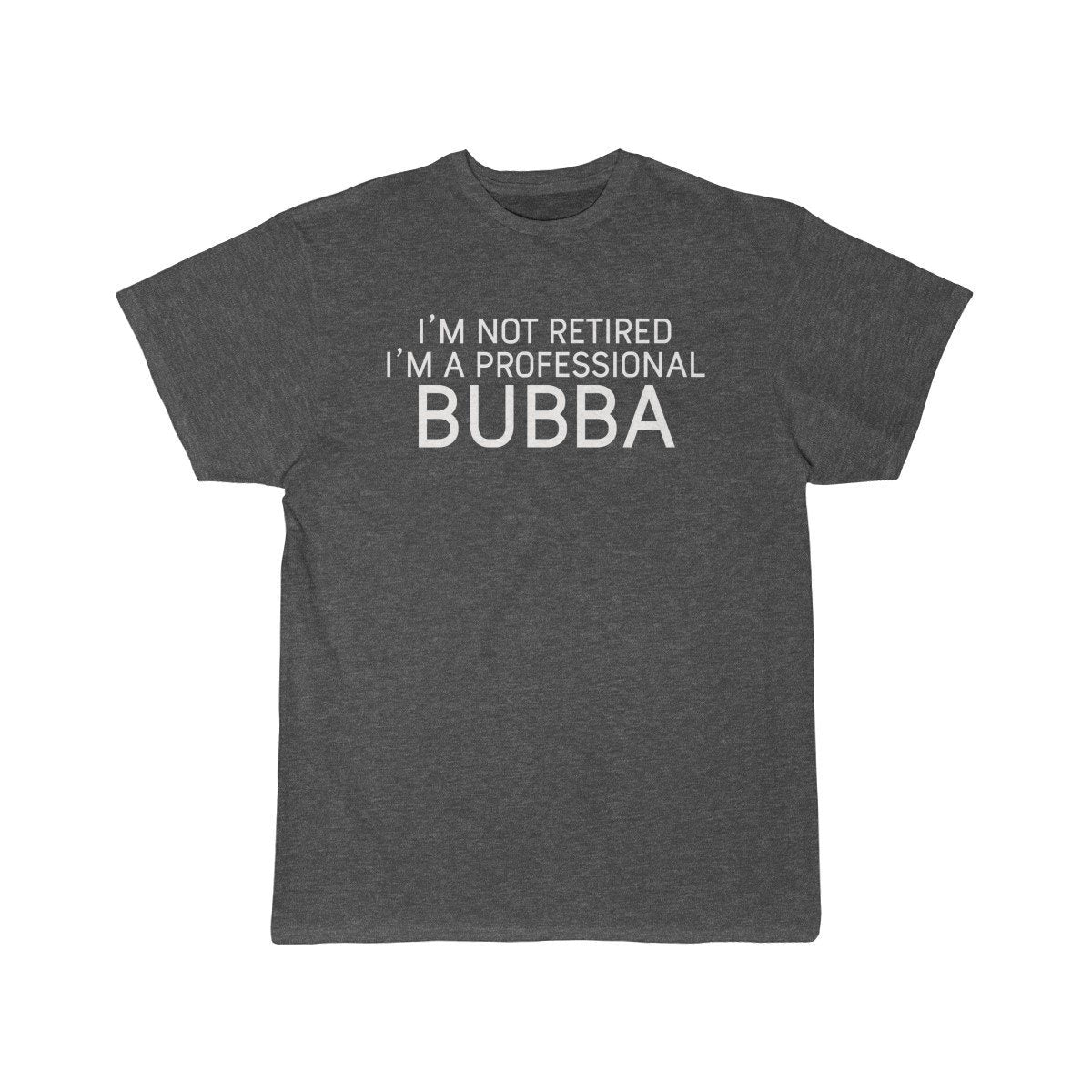 Im Not Retired Im A Professional Bubba T-Shirt $16.99 | Charcoal Heather / L T-Shirt