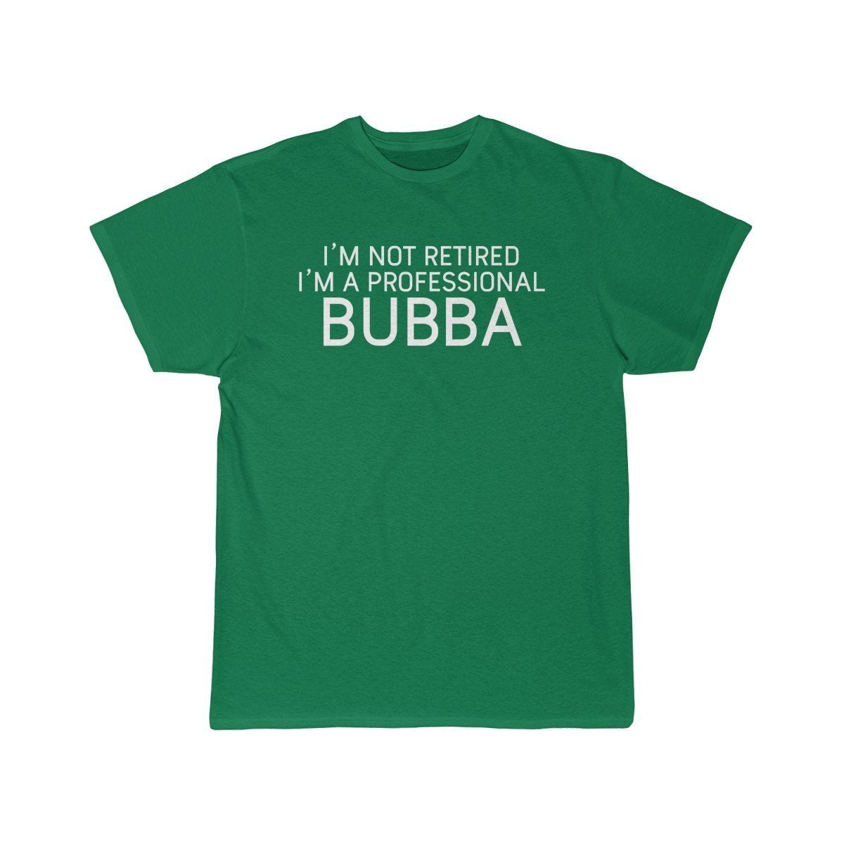 Im Not Retired Im A Professional Bubba T-Shirt $14.99 | Kelly / S T-Shirt