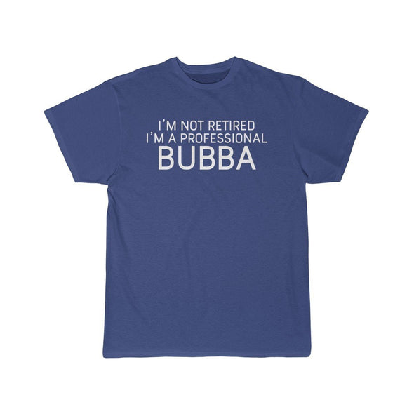 Im Not Retired Im A Professional Bubba T-Shirt $14.99 | Royal / S T-Shirt