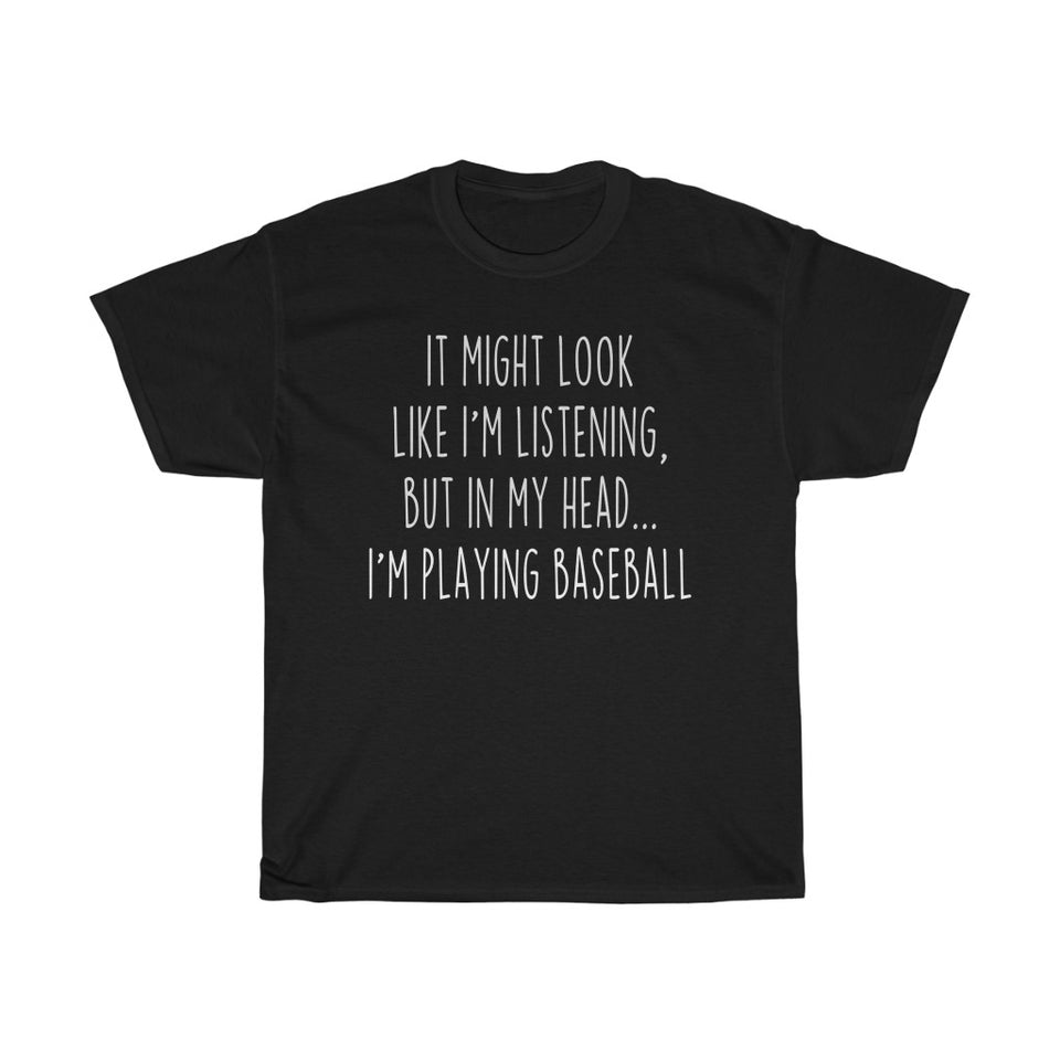 Funny Baseball Player Gifts: "It Might Look Like I'm Listening But In My Head... I'm Playing Baseball" T-Shirt