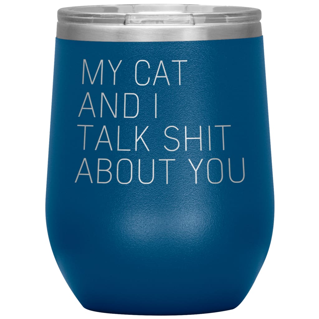 Cat Lover Gifts My Cat And I Talk Shit About You Wine Glass Insulated Vacuum Tumbler 12 ounce $29.99 | Blue Wine Tumbler