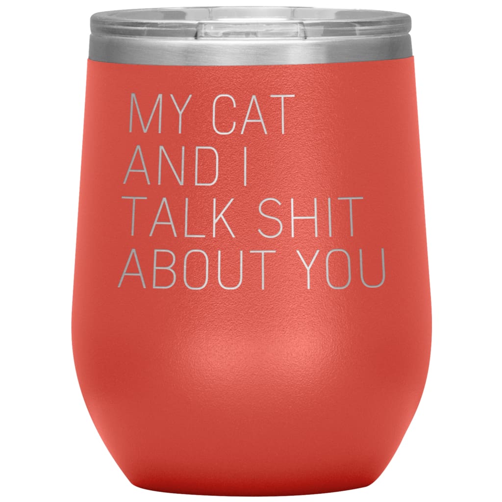 Cat Lover Gifts My Cat And I Talk Shit About You Wine Glass Insulated Vacuum Tumbler 12 ounce $29.99 | Coral Wine Tumbler