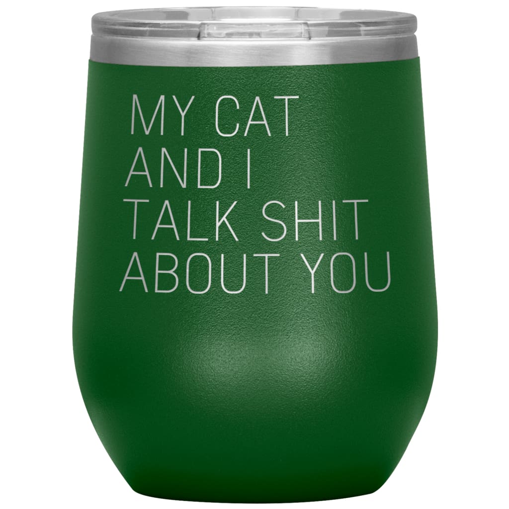 Cat Lover Gifts My Cat And I Talk Shit About You Wine Glass Insulated Vacuum Tumbler 12 ounce $29.99 | Green Wine Tumbler