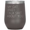 Cat Lover Gifts My Cat And I Talk Shit About You Wine Glass Insulated Vacuum Tumbler 12 ounce $29.99 | Pewter Wine Tumbler