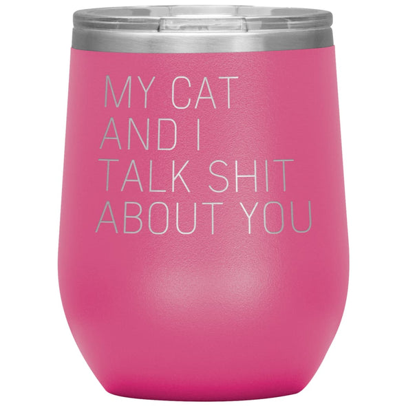 Cat Lover Gifts My Cat And I Talk Shit About You Wine Glass Insulated Vacuum Tumbler 12 ounce $29.99 | Pink Wine Tumbler