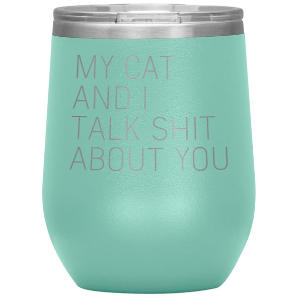Cat Lover Gifts My Cat And I Talk Shit About You Wine Glass Insulated Vacuum Tumbler 12 ounce $29.99 | Teal Wine Tumbler