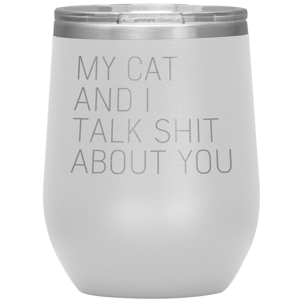 Cat Lover Gifts My Cat And I Talk Shit About You Wine Glass Insulated Vacuum Tumbler 12 ounce $29.99 | White Wine Tumbler