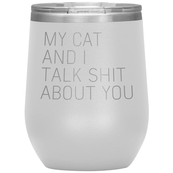 Cat Lover Gifts My Cat And I Talk Shit About You Wine Glass Insulated Vacuum Tumbler 12 ounce $29.99 | White Wine Tumbler