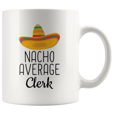 Clerk Gifts: Nacho Average Clerk Mug | Gift Ideas for Clerk $19.99 | 11 oz Drinkware