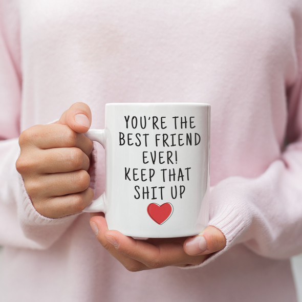 You're The Best Friend Ever! Keep That Shit Up Coffee Mug