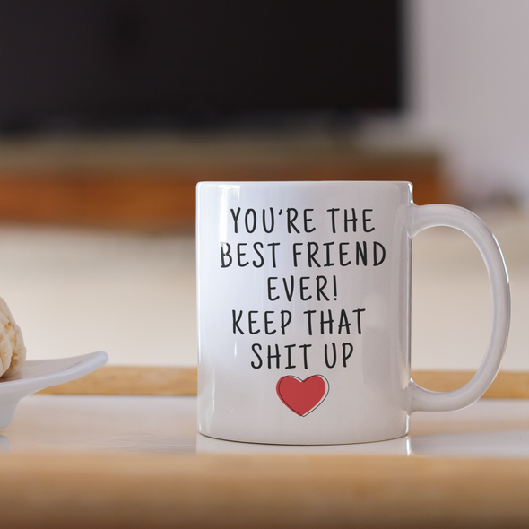 You're The Best Friend Ever! Keep That Shit Up Coffee Mug