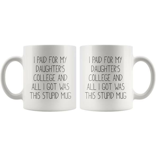 College Gifts for Daughter I Paid For My Daughters College And All I Got Was This Stupid Mug $18.99 | Drinkware