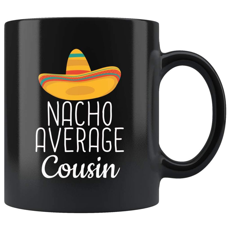 Cousin Gifts Nacho Average Cousin Mug Birthday Gift for Cousin Christmas Graduation Gift Cousin Coffee Mug Tea Cup Black