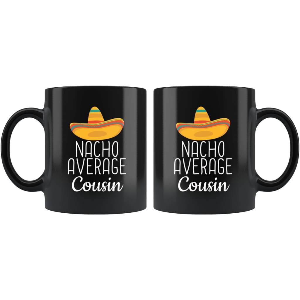 Cousin Gifts Nacho Average Cousin Mug Birthday Gift for Cousin Christmas Graduation Gift Cousin Coffee Mug Tea Cup Black $19.99 | Drinkware