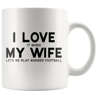 [Custom] - I Love It When My Wife Lets Me Play Madden Football Mug $21.94 | 11oz Drinkware