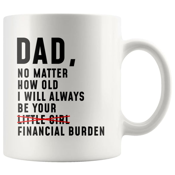 Dad Gifts Dad I Will Always Be Your Financial Burden Father’s Day Birthday Christmas Dad Gift Idea Coffee Mug $14.99 | White Drinkware