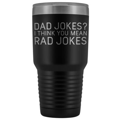 Dad Gifts Dad Jokes I Think You Mean Rad Jokes 30oz Tumbler $39.99 | Black Tumblers
