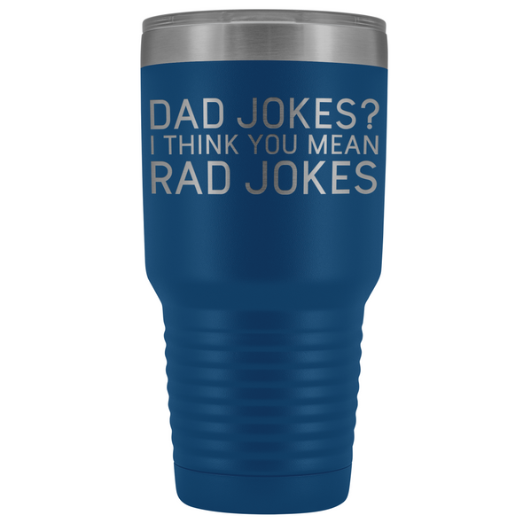 Dad Gifts Dad Jokes I Think You Mean Rad Jokes 30oz Tumbler $39.99 | Blue Tumblers