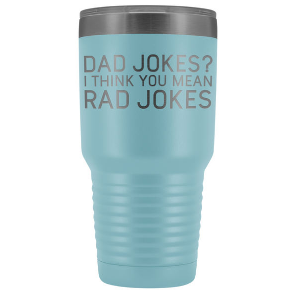 Dad Gifts Dad Jokes I Think You Mean Rad Jokes 30oz Tumbler $39.99 | Light Blue Tumblers