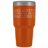 Dad Gifts Dad Jokes I Think You Mean Rad Jokes 30oz Tumbler $39.99 | Orange Tumblers
