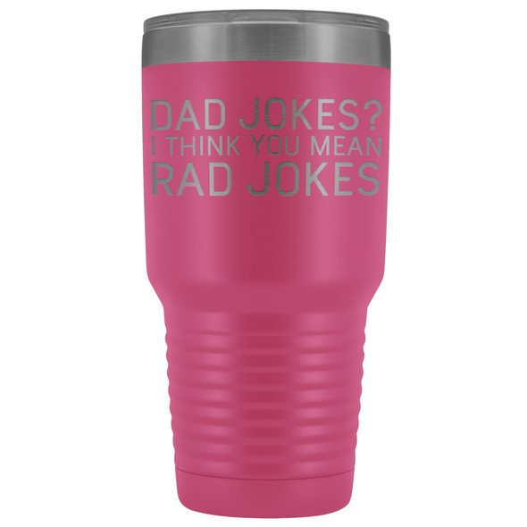 Dad Gifts Dad Jokes I Think You Mean Rad Jokes 30oz Tumbler $39.99 | Pink Tumblers