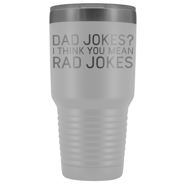 Dad Gifts Dad Jokes I Think You Mean Rad Jokes 30oz Tumbler $39.99 | White Tumblers