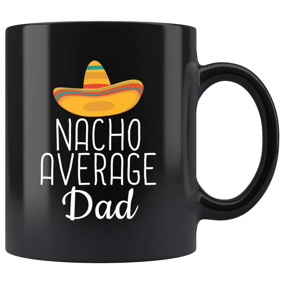 Dad Gifts Nacho Average Dad Mug Birthday Gift for Dad Christmas Father's Day Gift Coffee Mug Tea Cup Black