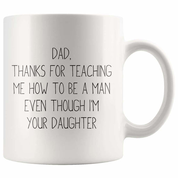 Dad Thanks For Teaching Me To Be A Man Even Though I’m Your Daughter Coffee Mug Funny Dad Gifts from Daughter $14.99 | White Drinkware