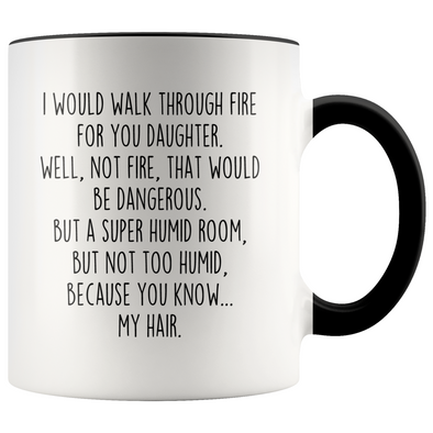 Daughter Gifts I Would Walk Through Fire For You Daughter Personalized Color 11oz Coffee Mug $19.99 | Black Drinkware