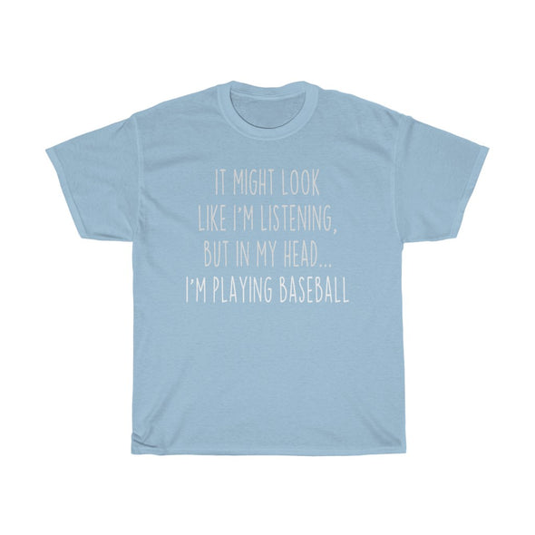 Funny Baseball Player Gifts: "It Might Look Like I'm Listening But In My Head... I'm Playing Baseball" T-Shirt