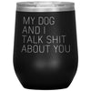 Dog Lover Gifts My Dog And I Talk Shit About You Wine Glass Insulated Vacuum Tumbler 12 ounce $29.99 | Black Wine Tumbler